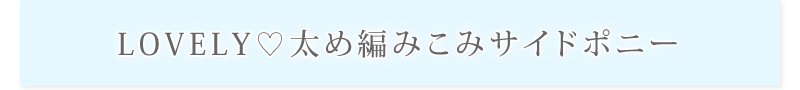 LOVELY♪太め編みこみサイドポニー