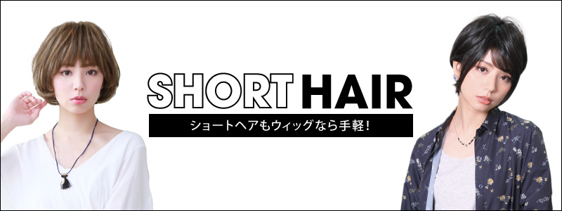 「SHORT HAIR」　ショートヘアもウィッグなら手軽!