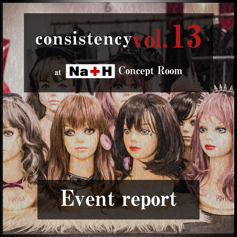 consistency vol.13　at　Na+H Concept Room
